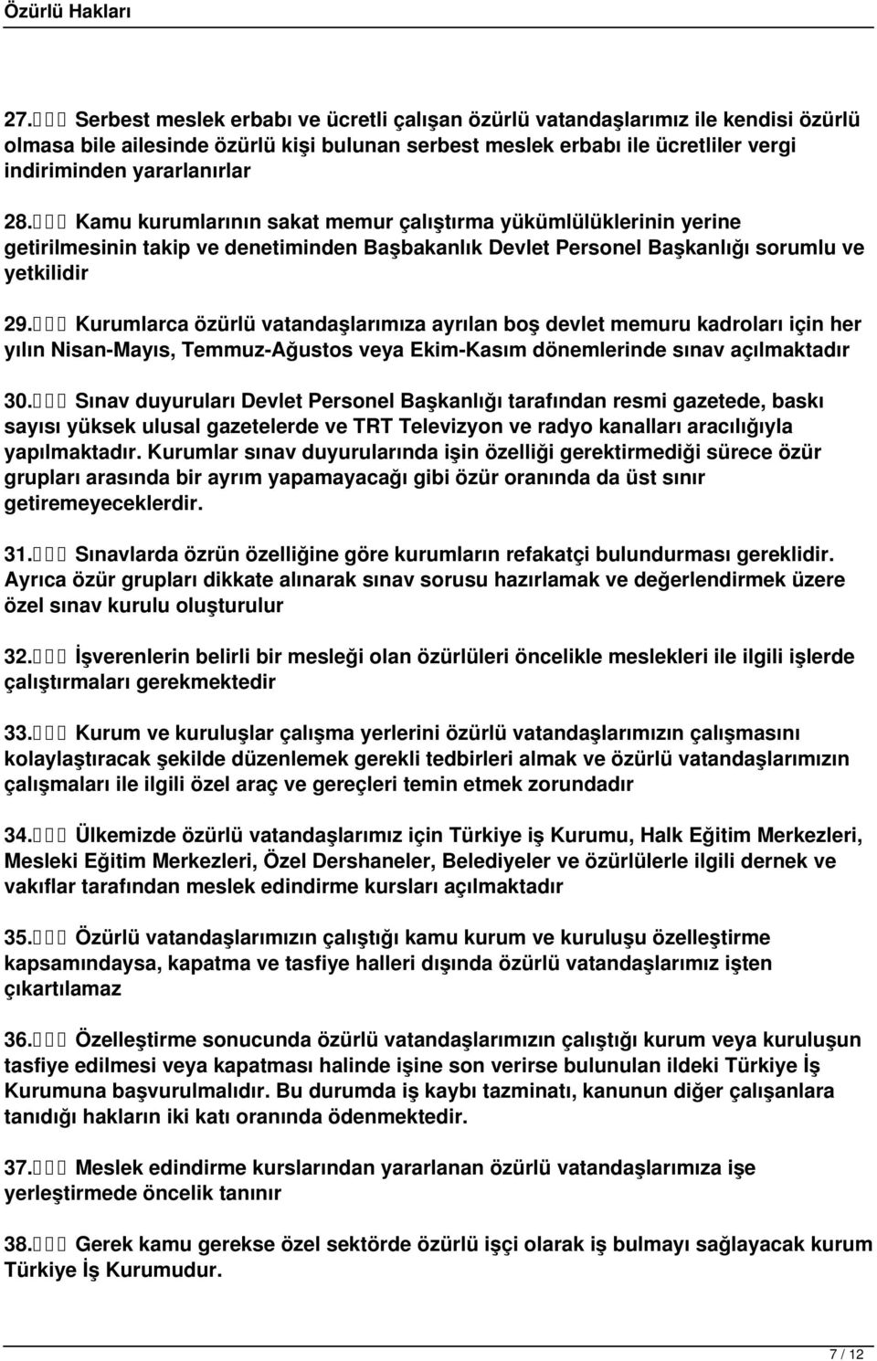 Kurumlarca özürlü vatandaşlarımıza ayrılan boş devlet memuru kadroları için her yılın Nisan-Mayıs, Temmuz-Ağustos veya Ekim-Kasım dönemlerinde sınav açılmaktadır 30.