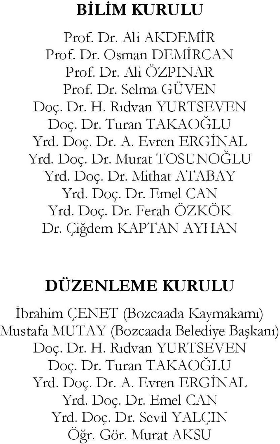 Çiğdem KAPTAN AYHAN DÜZENLEME KURULU İbrahim ÇENET (Bozcaada Kaymakamı) Mustafa MUTAY (Bozcaada Belediye Başkanı) Doç. Dr. H.