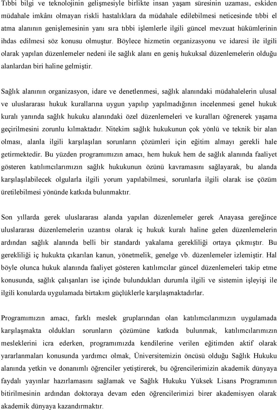 Böylece hizmetin organizasyonu ve idaresi ile ilgili olarak yapılan düzenlemeler nedeni ile sağlık alanı en geniş hukuksal düzenlemelerin olduğu alanlardan biri haline gelmiştir.