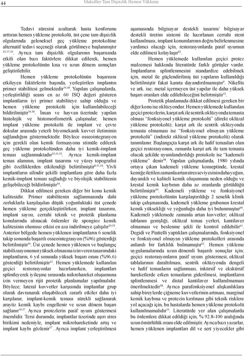 Ayrıca tam dişsizlik olgularının başarısında etkili olan bazı faktörlere dikkat edilerek, hemen yükleme protokolünün kısa ve uzun dönem sonuçları geliştirilebilir.