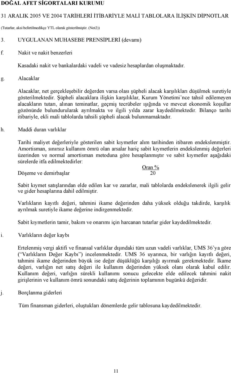 Şüpheli alacaklara ilişkin karşılıklar, Kurum Yönetimi nce tahsil edilemeyen alacakların tutarı, alınan teminatlar, geçmiş tecrübeler ışığında ve mevcut ekonomik koşullar gözönünde bulundurularak