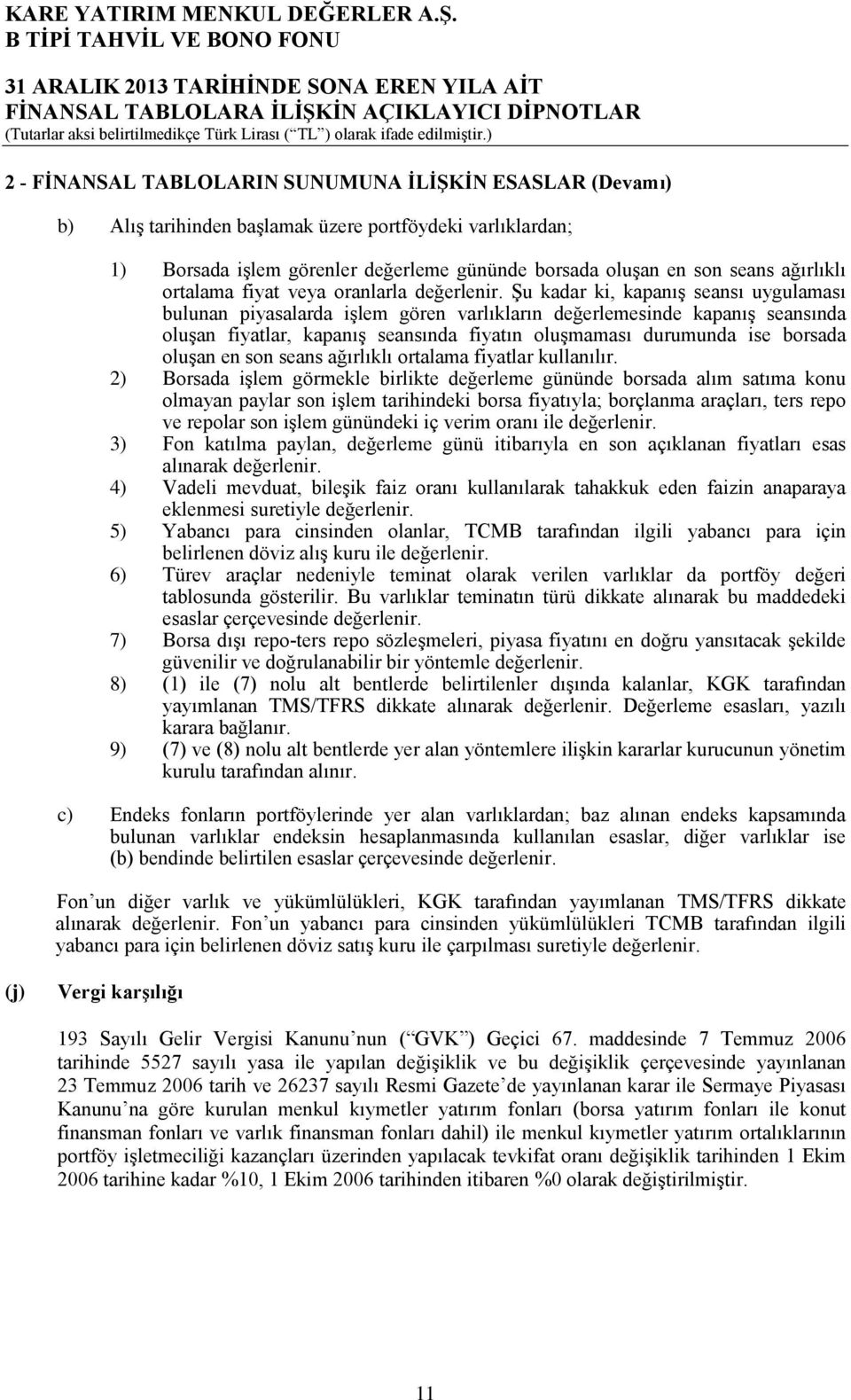 Şu kadar ki, kapanış seansı uygulaması bulunan piyasalarda işlem gören varlıkların değerlemesinde kapanış seansında oluşan fiyatlar, kapanış seansında fiyatın oluşmaması durumunda ise borsada oluşan