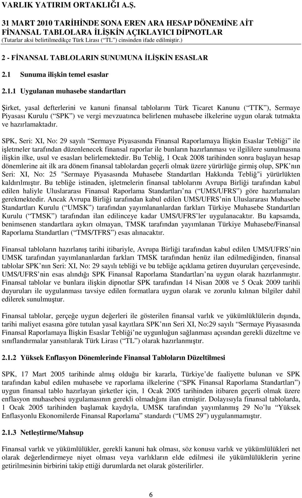 1 Uygulanan muhasebe standartları Şirket, yasal defterlerini ve kanuni finansal tablolarını Türk Ticaret Kanunu ( TTK ), Sermaye Piyasası Kurulu ( SPK ) ve vergi mevzuatınca belirlenen muhasebe