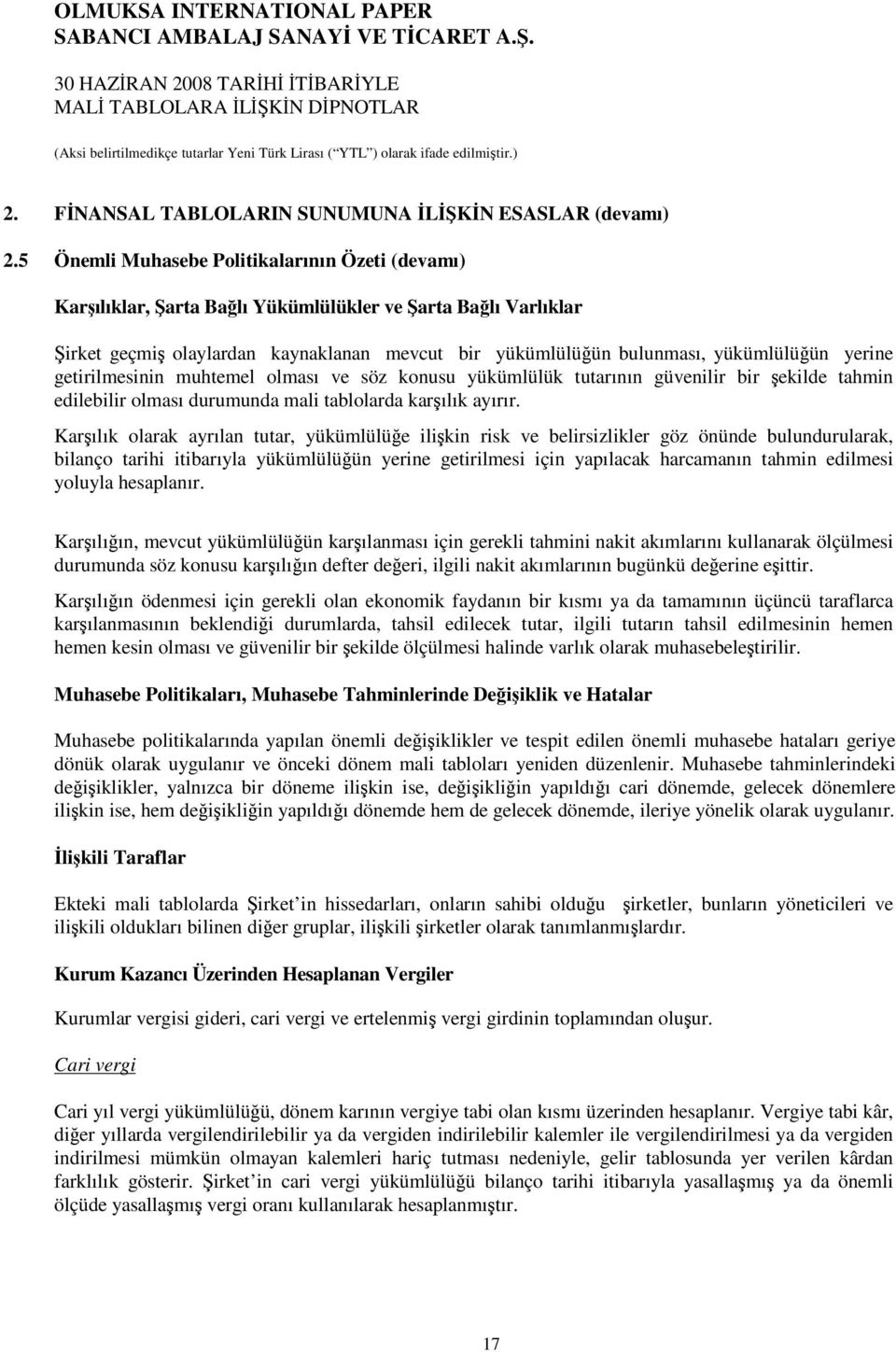 getirilmesinin muhtemel olması ve söz konusu yükümlülük tutarının güvenilir bir ekilde tahmin edilebilir olması durumunda mali tablolarda karılık ayırır.