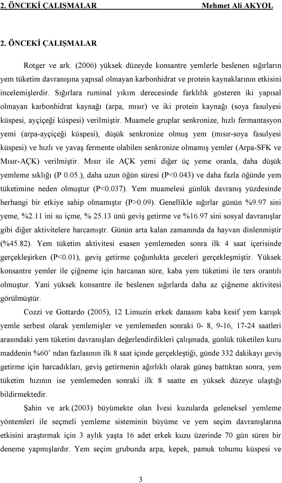 Sığırlara ruminal yıkım derecesinde farklılık gösteren iki yapısal olmayan karbonhidrat kaynağı (arpa, mısır) ve iki protein kaynağı (soya fasulyesi küspesi, ayçiçeği küspesi) verilmiştir.