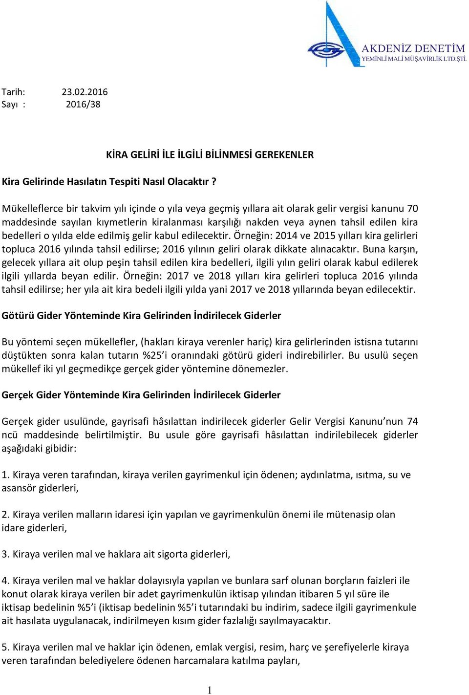 o yılda elde edilmiş gelir kabul edilecektir. Örneğin: 2014 ve 2015 yılları kira gelirleri topluca 2016 yılında tahsil edilirse; 2016 yılının geliri olarak dikkate alınacaktır.