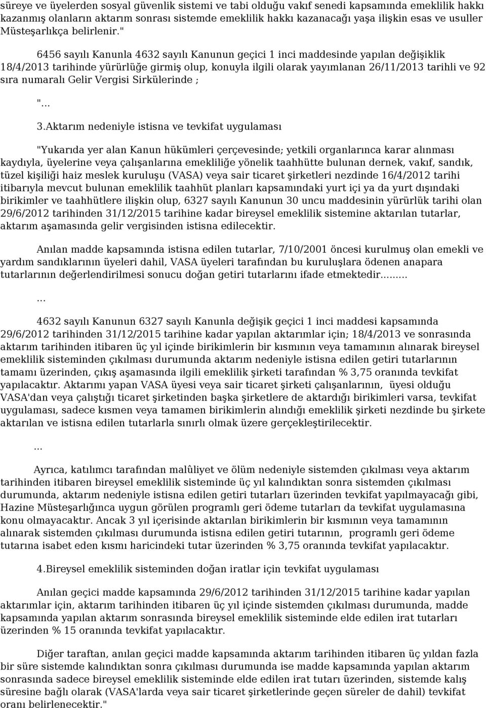 " 6456 sayılı Kanunla 4632 sayılı Kanunun geçici 1 inci maddesinde yapılan değişiklik 18/4/2013 tarihinde yürürlüğe girmiş olup, konuyla ilgili olarak yayımlanan 26/11/2013 tarihli ve 92 sıra