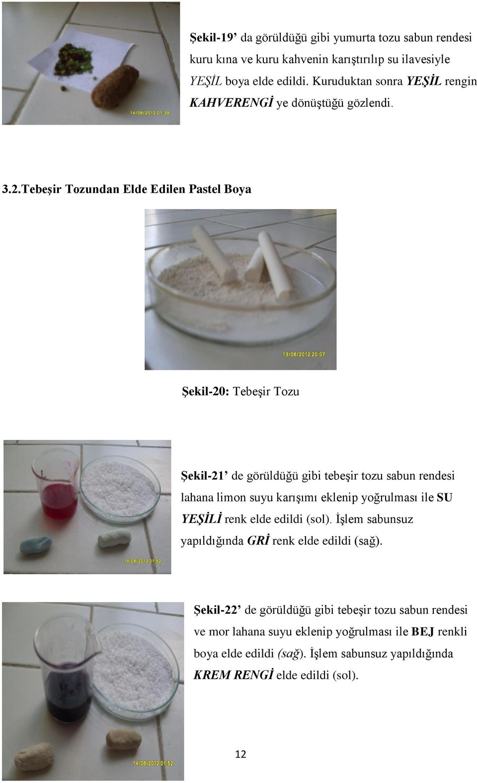 Tebeşir Tozundan Elde Edilen Pastel Boya Şekil-20: Tebeşir Tozu Şekil-21 de görüldüğü gibi tebeşir tozu sabun rendesi lahana limon suyu karışımı eklenip