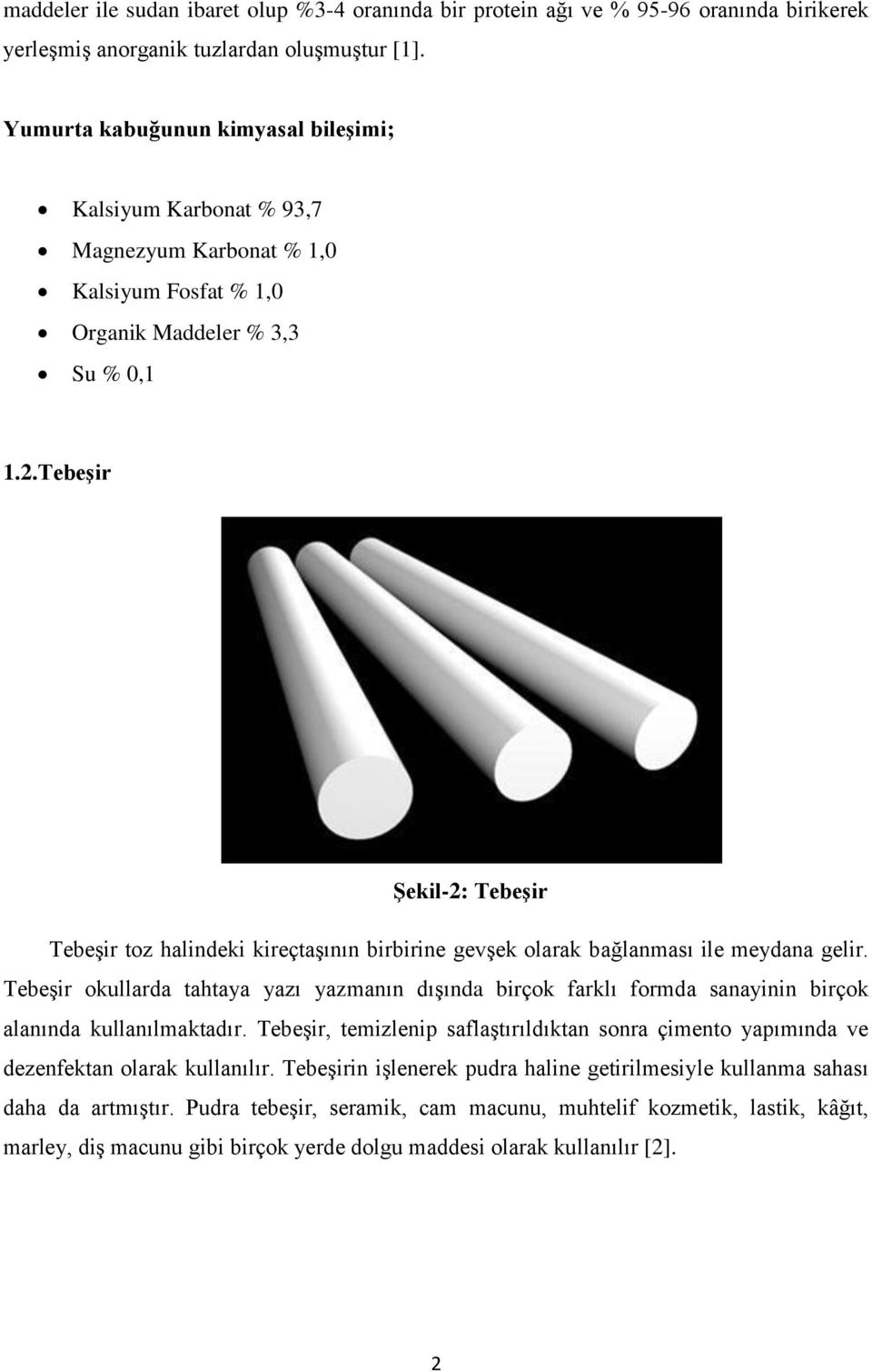 Tebeşir Şekil-2: Tebeşir Tebeşir toz halindeki kireçtaşının birbirine gevşek olarak bağlanması ile meydana gelir.