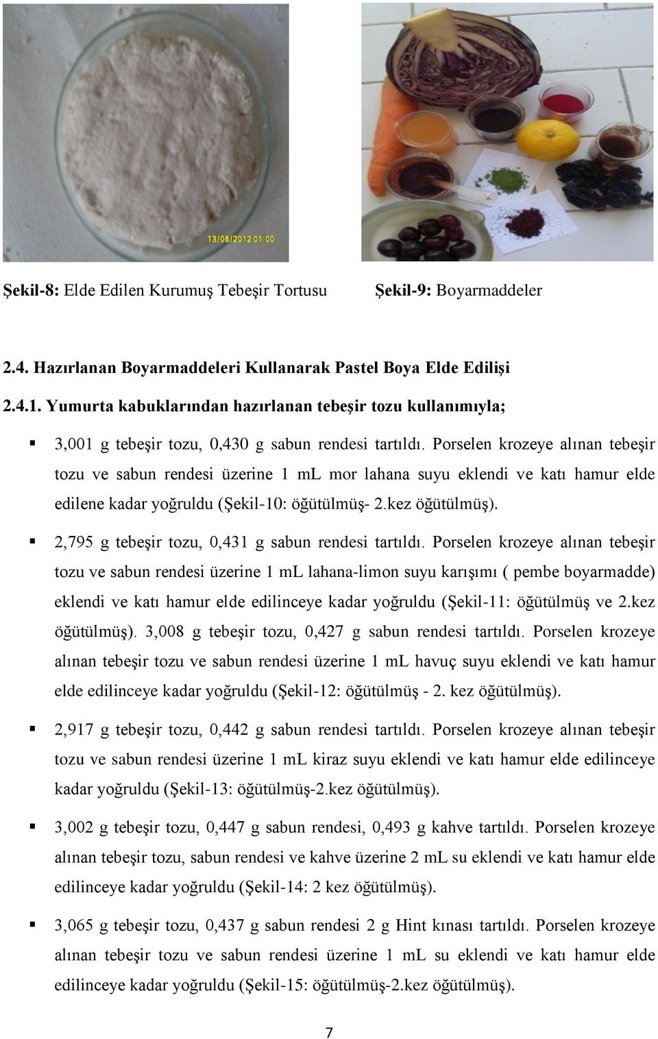 Porselen krozeye alınan tebeşir tozu ve sabun rendesi üzerine 1 ml mor lahana suyu eklendi ve katı hamur elde edilene kadar yoğruldu (Şekil-10: öğütülmüş- 2.kez öğütülmüş).