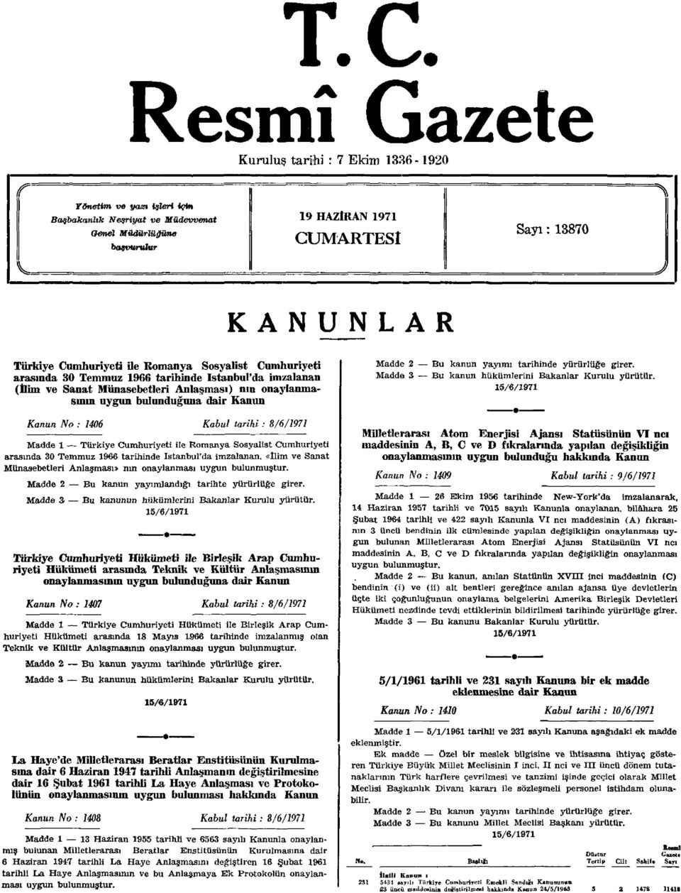 Kanun No : 1406 Kabul tarihi : 8/6/1971 Madde 1 Türkiye Cumhuriyeti ile Romanya Sosyalist Cumhuriyeti arasında 30 Temmuz 1966 tarihinde istanbul'da imzalanan, «ilim ve Sanat Münasebetleri Anlaşması»