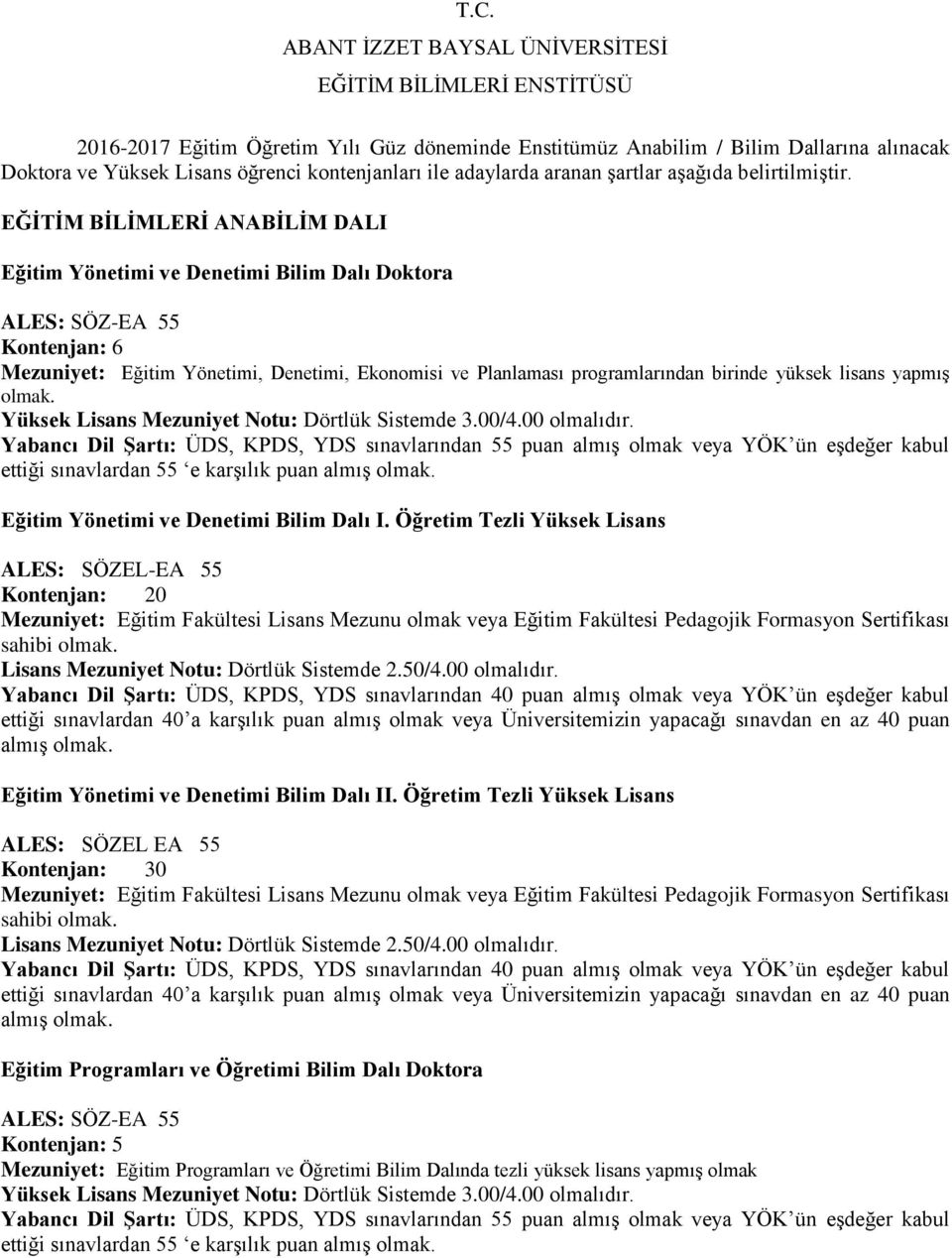 EĞİTİM BİLİMLERİ ANABİLİM DALI Eğitim Yönetimi ve Denetimi Bilim Dalı Doktora ALES: SÖZ-EA 55 Kontenjan: 6 Mezuniyet: Eğitim Yönetimi, Denetimi, Ekonomisi ve Planlaması programlarından birinde yüksek