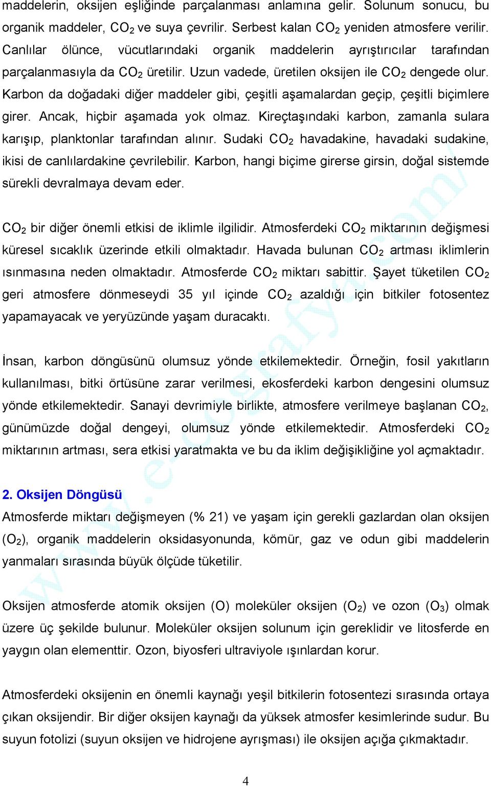 Karbon da doğadaki diğer maddeler gibi, çeşitli aşamalardan geçip, çeşitli biçimlere girer. Ancak, hiçbir aşamada yok olmaz.