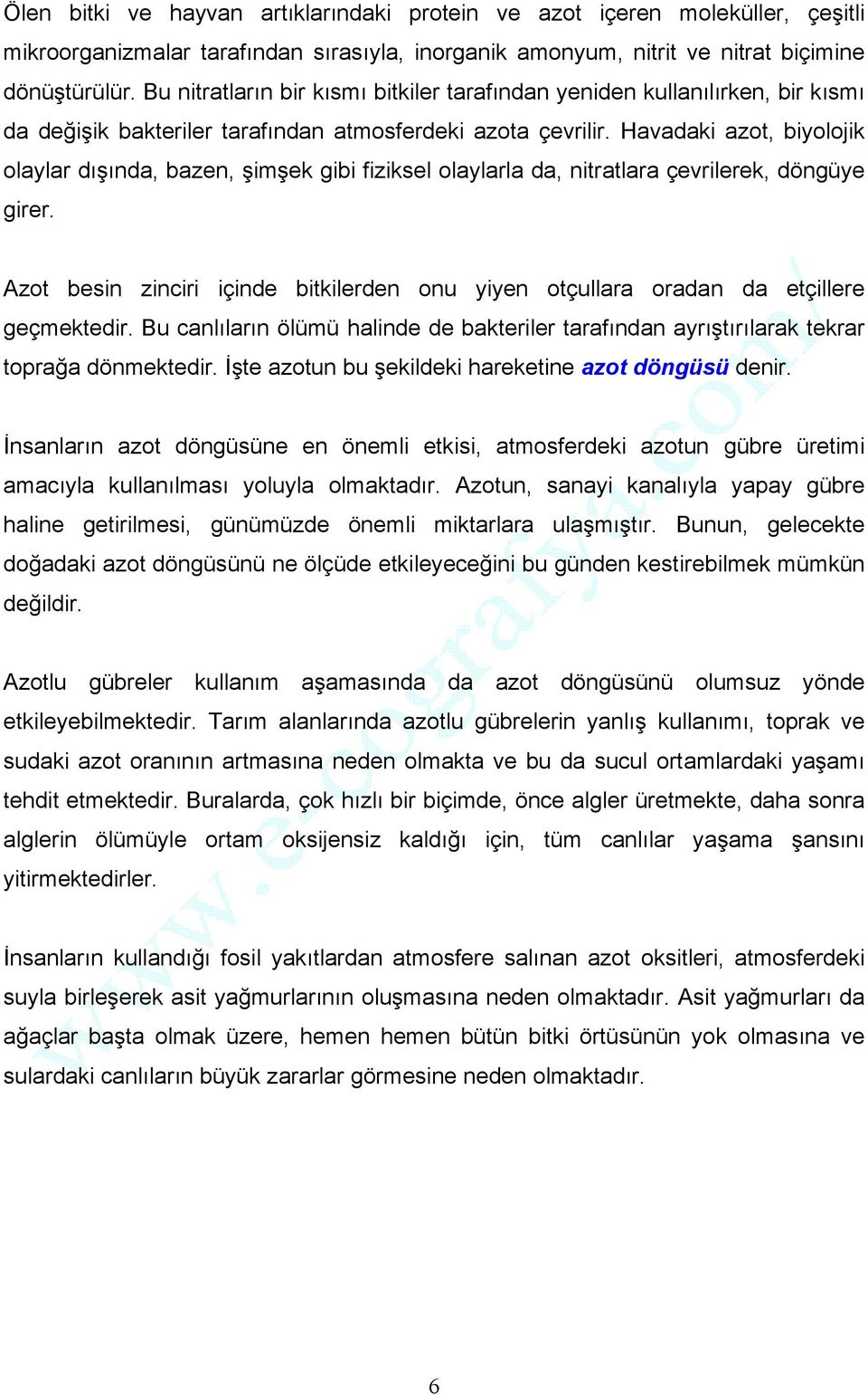 Havadaki azot, biyolojik olaylar dışında, bazen, şimşek gibi fiziksel olaylarla da, nitratlara çevrilerek, döngüye girer.