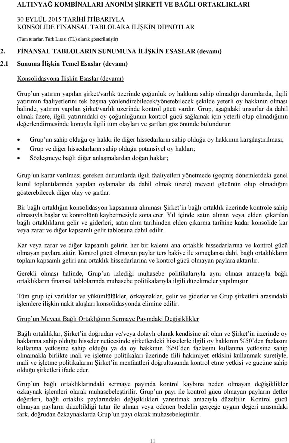 faaliyetlerini tek başına yönlendirebilecek/yönetebilecek şekilde yeterli oy hakkının olması halinde, yatırım yapılan şirket/varlık üzerinde kontrol gücü vardır.