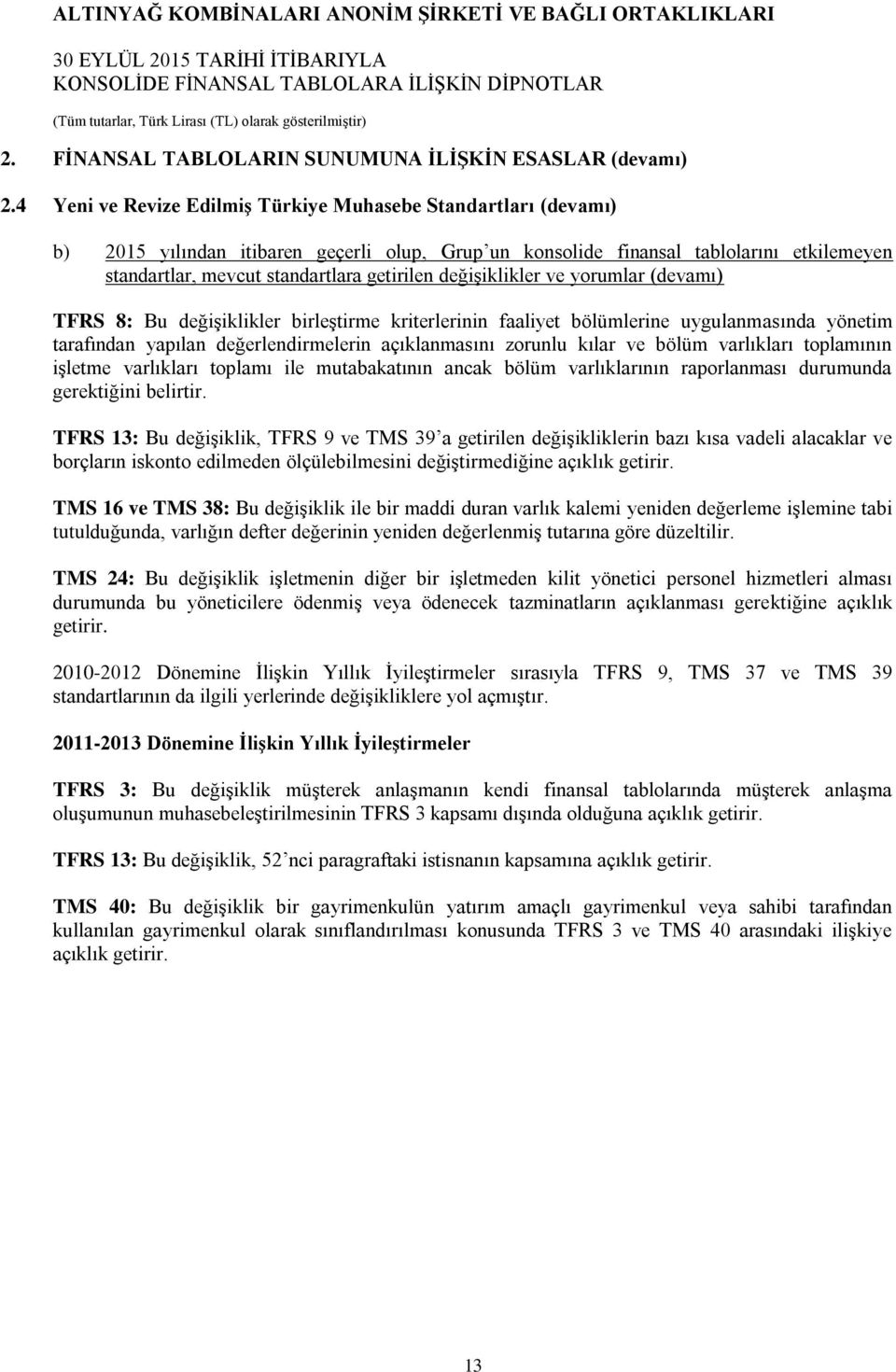 değişiklikler ve yorumlar (devamı) TFRS 8: Bu değişiklikler birleştirme kriterlerinin faaliyet bölümlerine uygulanmasında yönetim tarafından yapılan değerlendirmelerin açıklanmasını zorunlu kılar ve