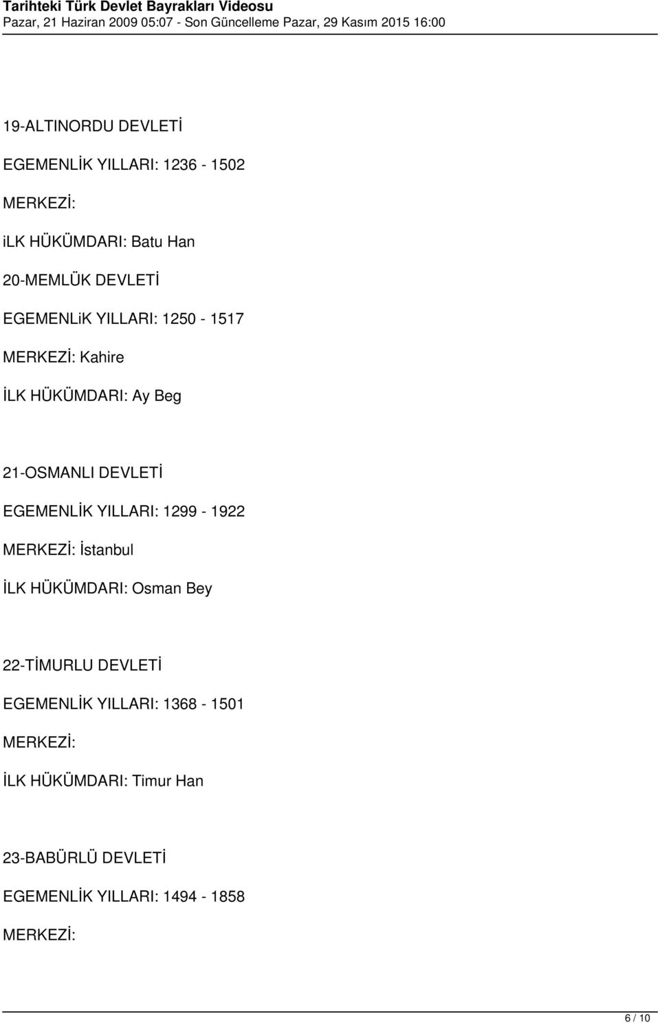 YILLARI: 1299-1922 MERKEZİ: İstanbul İLK HÜKÜMDARI: Osman Bey 22-TİMURLU DEVLETİ EGEMENLİK YILLARI: