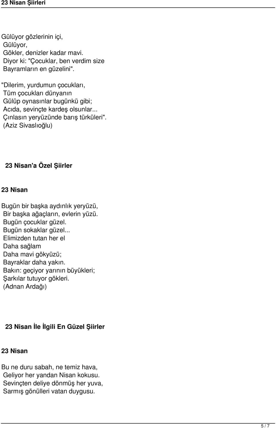 (Aziz Sivaslıoğlu) 'a Özel Şiirler Bugün bir başka aydınlık yeryüzü, Bir başka ağaçların, evlerin yüzü. Bugün çocuklar güzel. Bugün sokaklar güzel.