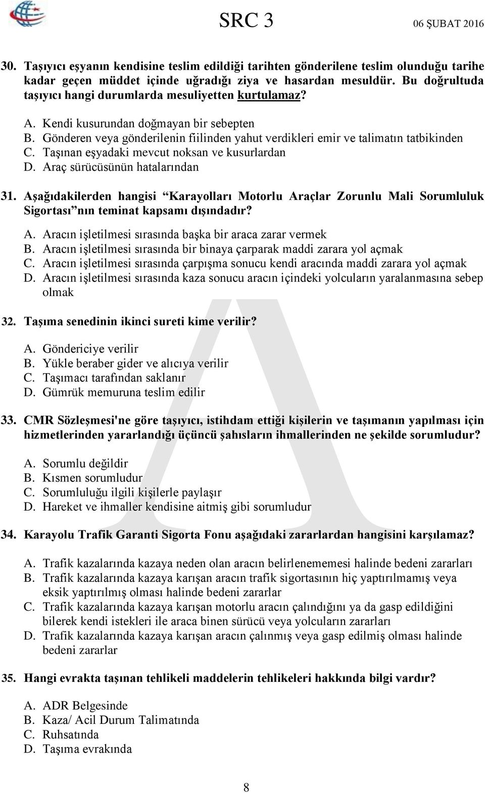 Taşınan eşyadaki mevcut noksan ve kusurlardan D. Araç sürücüsünün hatalarından 31. Aşağıdakilerden hangisi Karayolları Motorlu Araçlar Zorunlu Mali Sorumluluk Sigortası nın teminat kapsamı dışındadır?