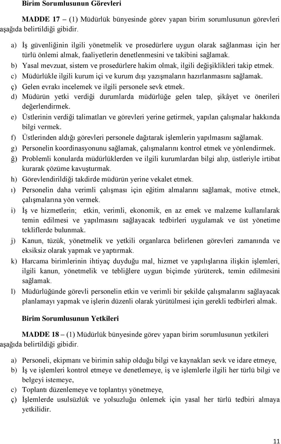 b) Yasal mevzuat, sistem ve prosedürlere hakim olmak, ilgili değişiklikleri takip etmek. c) Müdürlükle ilgili kurum içi ve kurum dışı yazışmaların hazırlanmasını sağlamak.