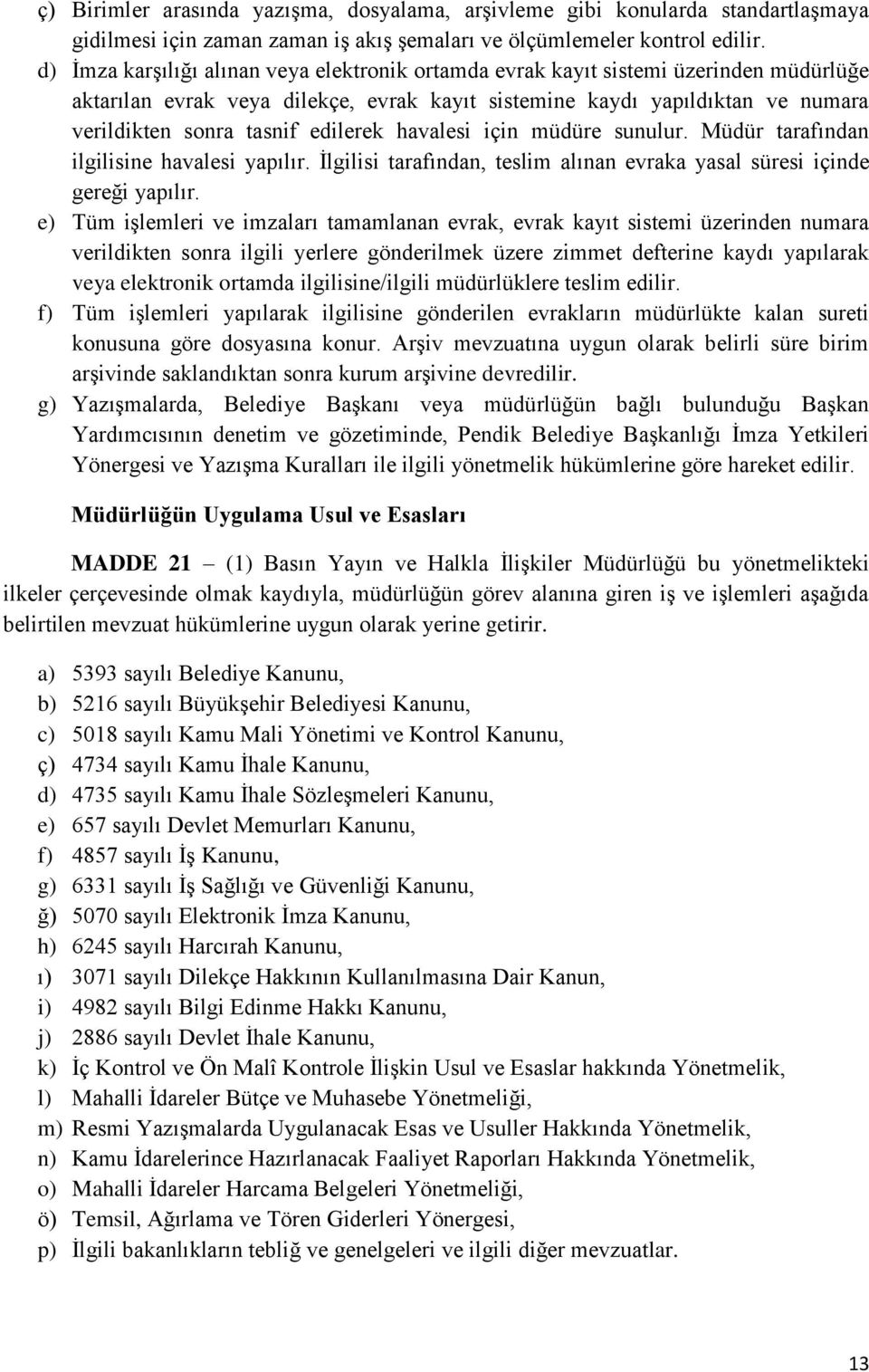 edilerek havalesi için müdüre sunulur. Müdür tarafından ilgilisine havalesi yapılır. İlgilisi tarafından, teslim alınan evraka yasal süresi içinde gereği yapılır.