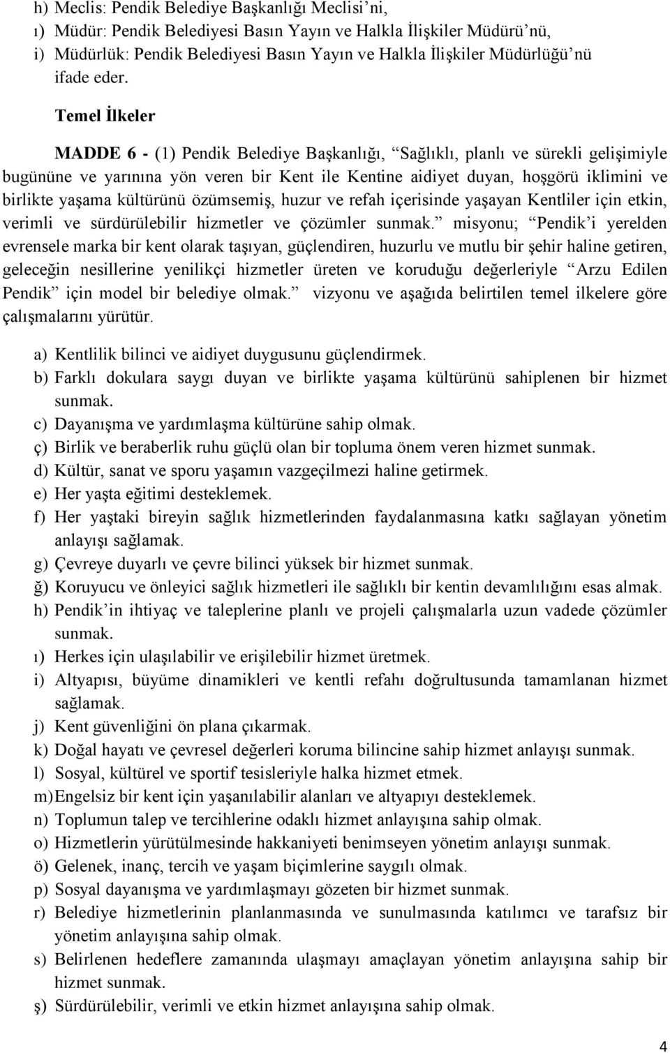 Temel İlkeler MADDE 6 - (1) Pendik Belediye Başkanlığı, Sağlıklı, planlı ve sürekli gelişimiyle bugününe ve yarınına yön veren bir Kent ile Kentine aidiyet duyan, hoşgörü iklimini ve birlikte yaşama