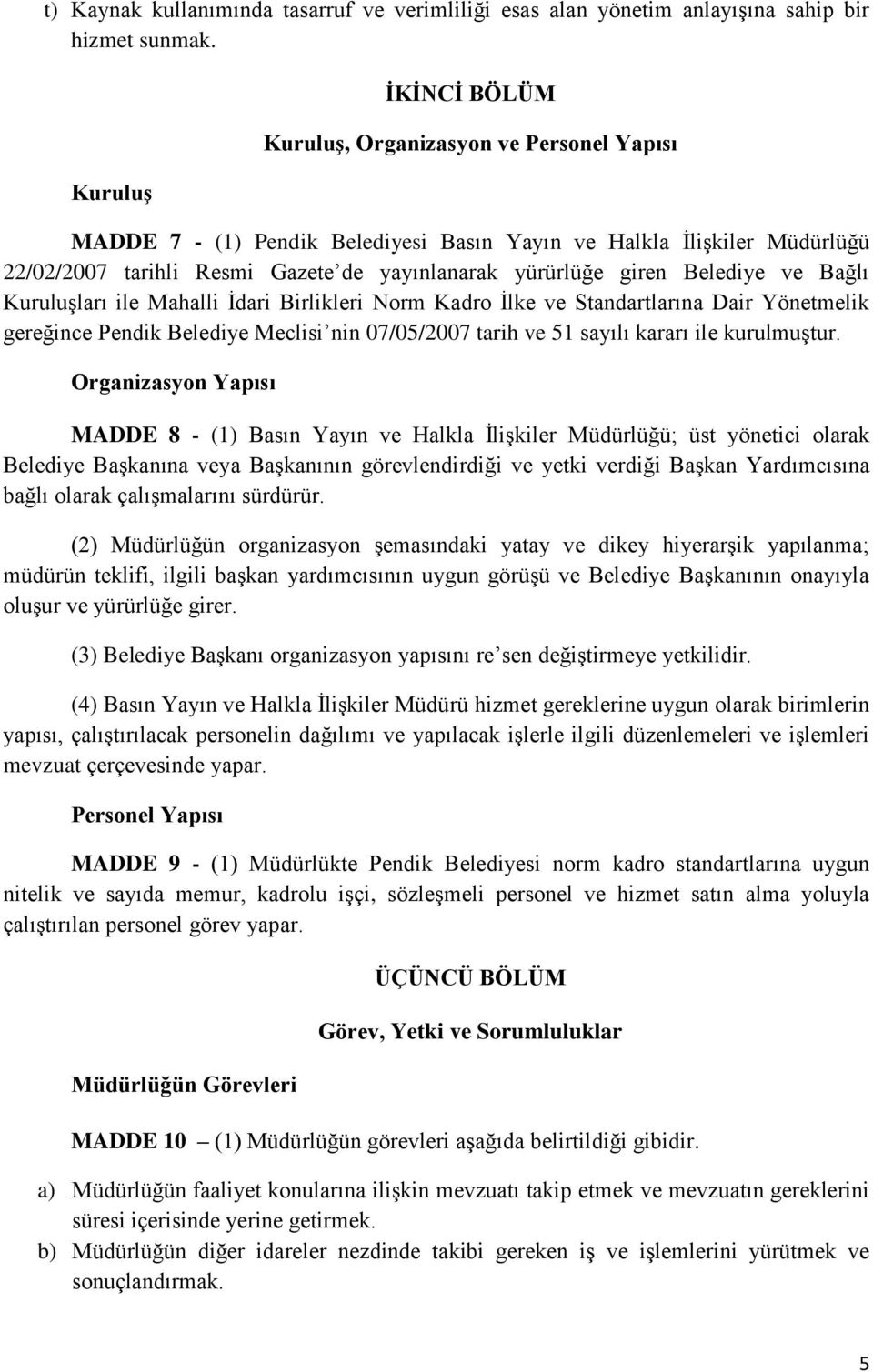 Belediye ve Bağlı Kuruluşları ile Mahalli İdari Birlikleri Norm Kadro İlke ve Standartlarına Dair Yönetmelik gereğince Pendik Belediye Meclisi nin 07/05/2007 tarih ve 51 sayılı kararı ile kurulmuştur.