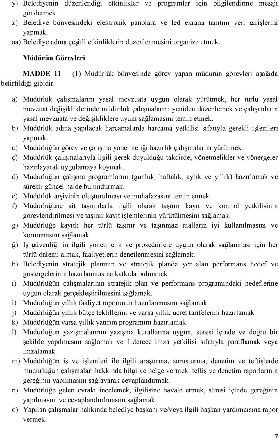 a) Müdürlük çalışmalarını yasal mevzuata uygun olarak yürütmek, her türlü yasal mevzuat değişikliklerinde müdürlük çalışmalarını yeniden düzenlemek ve çalışanların yasal mevzuata ve değişikliklere