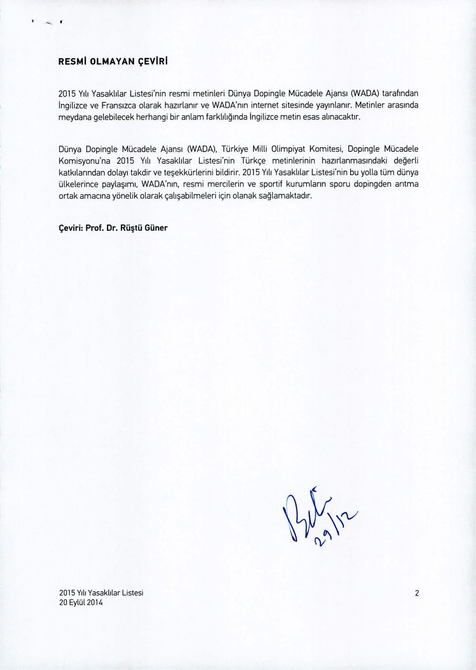 Dünya Dopingle Mücadele Ajansı 0NADA), Türkiye Milli Olimpiyat Komitesi, Dopingle Mücadele Komisyonu'na 2015 Yılı Yasaklılar Listesi'nin Türkçe metinlerinin hazırlanmasındaki değerli katkılarından