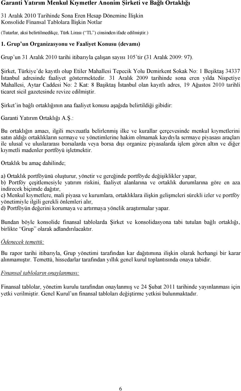 31 Aralık 2009 tarihinde sona eren yılda Nispetiye Mahallesi, Aytar Caddesi No: 2 Kat: 8 BaĢiktaĢ Ġstanbul olan kayıtlı adres, 19 Ağustos 2010 tarihli ticaret sicil gazetesinde revize edilmiģtir.