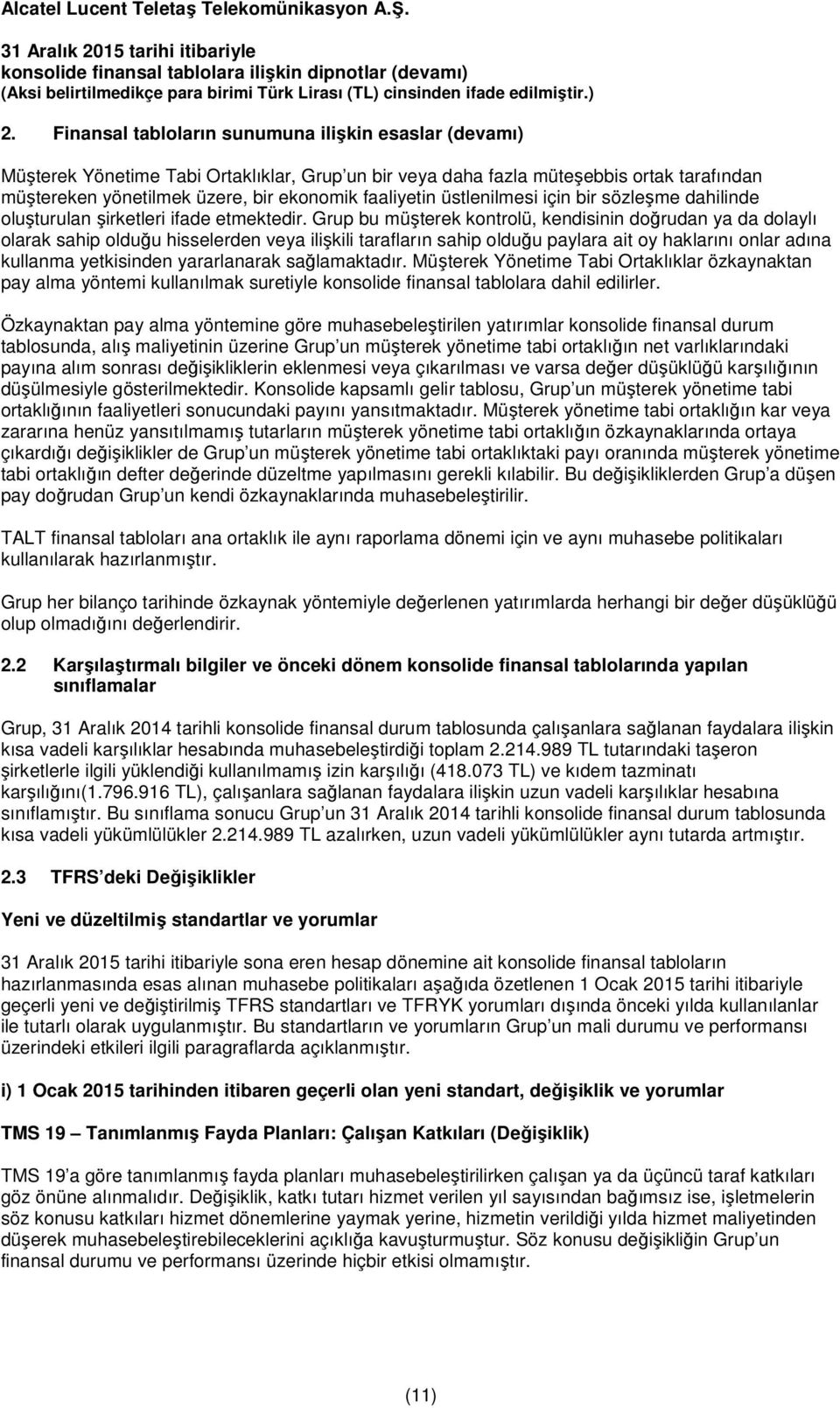 Grup bu müşterek kontrolü, kendisinin doğrudan ya da dolaylı olarak sahip olduğu hisselerden veya ilişkili tarafların sahip olduğu paylara ait oy haklarını onlar adına kullanma yetkisinden