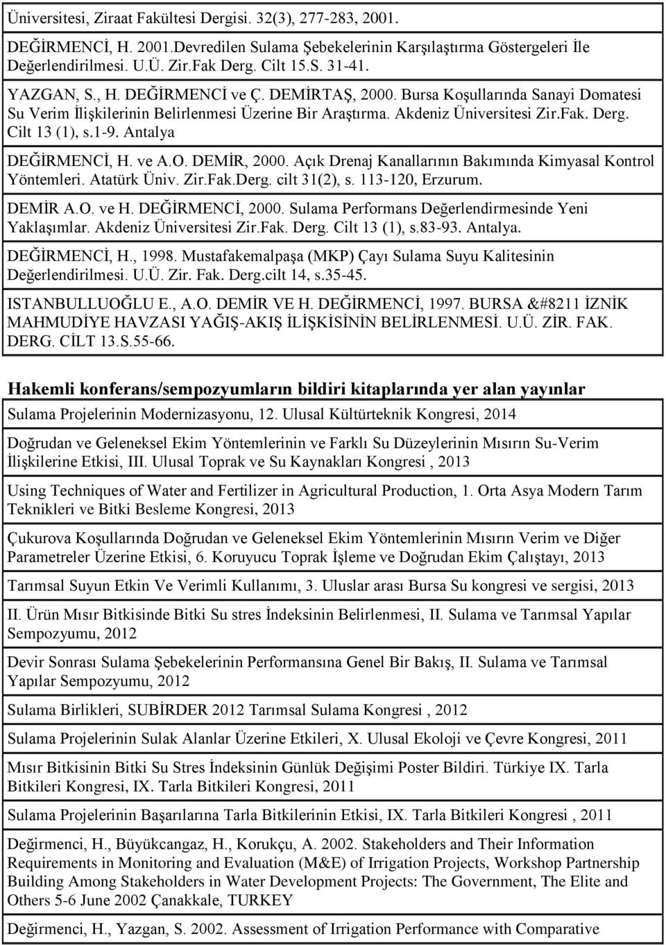 ve A.O. DEMİR, 2000. Açık Drenaj Kanallarının Bakımında Kimyasal Kontrol Yöntemleri. Atatürk Üniv. Zir.Fak.Derg. cilt 31(2), s. 113-120, Erzurum. DEMİR A.O. ve H. DEĞİRMENCİ, 2000.