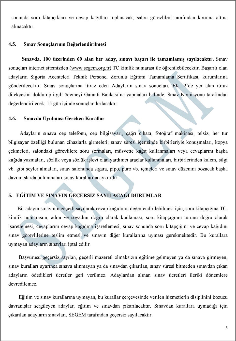 tr) TC kimlik numarası ile öğrenilebilecektir. Başarılı olan adayların Sigorta Acenteleri Teknik Personel Zorunlu Eğitimi Tamamlama Sertifikası, kurumlarına gönderilecektir.