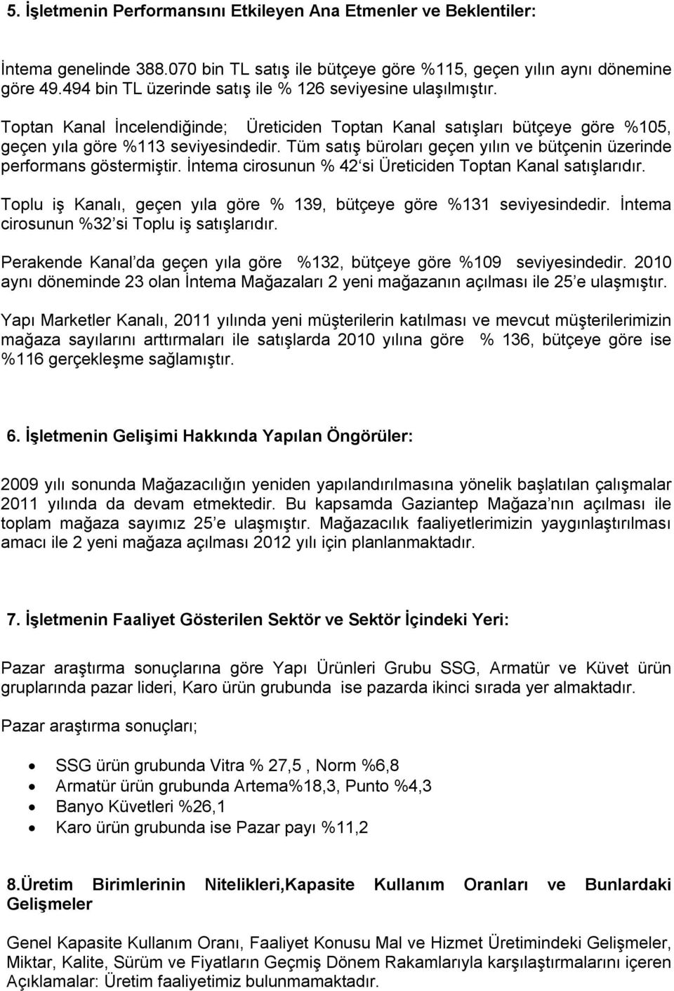 Tüm satış büroları geçen yılın ve bütçenin üzerinde performans göstermiştir. İntema cirosunun % 42 si Üreticiden Toptan Kanal satışlarıdır.