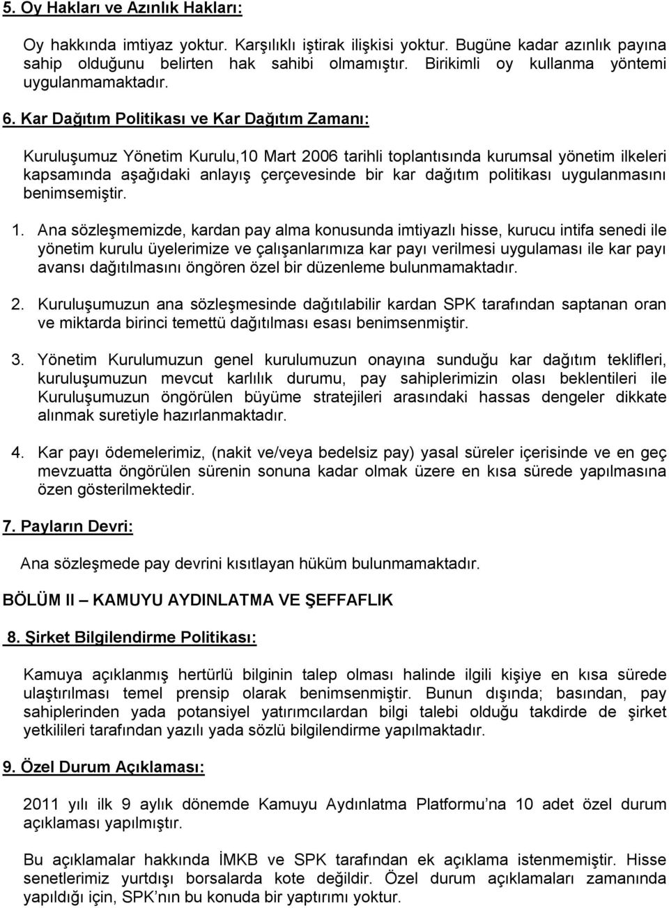 Kar Dağıtım Politikası ve Kar Dağıtım Zamanı: Kuruluşumuz Yönetim Kurulu,10 Mart 2006 tarihli toplantısında kurumsal yönetim ilkeleri kapsamında aşağıdaki anlayış çerçevesinde bir kar dağıtım