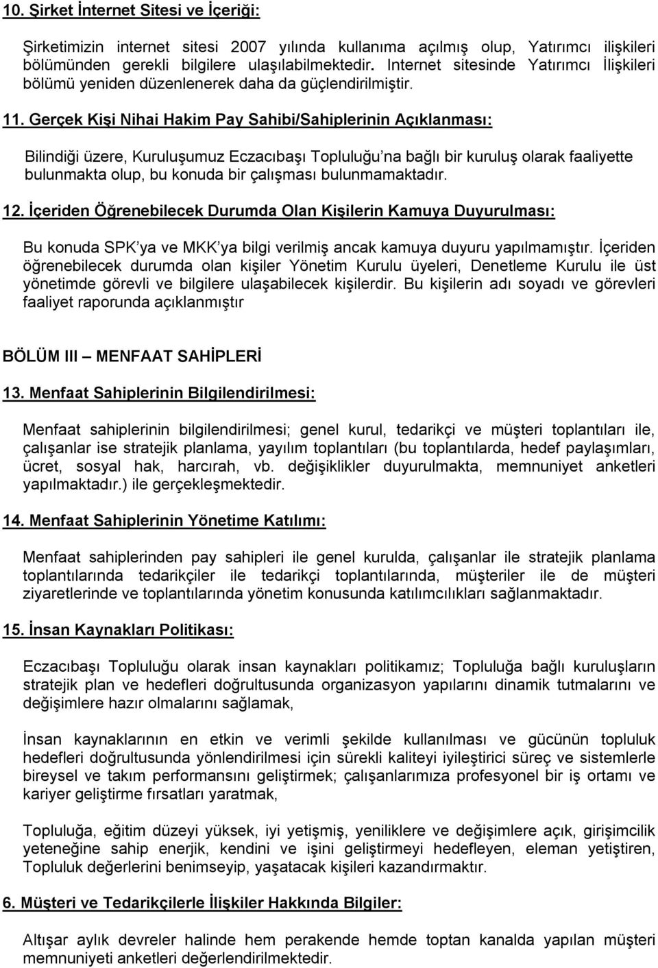 Gerçek Kişi Nihai Hakim Pay Sahibi/Sahiplerinin Açıklanması: Bilindiği üzere, Kuruluşumuz Eczacıbaşı Topluluğu na bağlı bir kuruluş olarak faaliyette bulunmakta olup, bu konuda bir çalışması