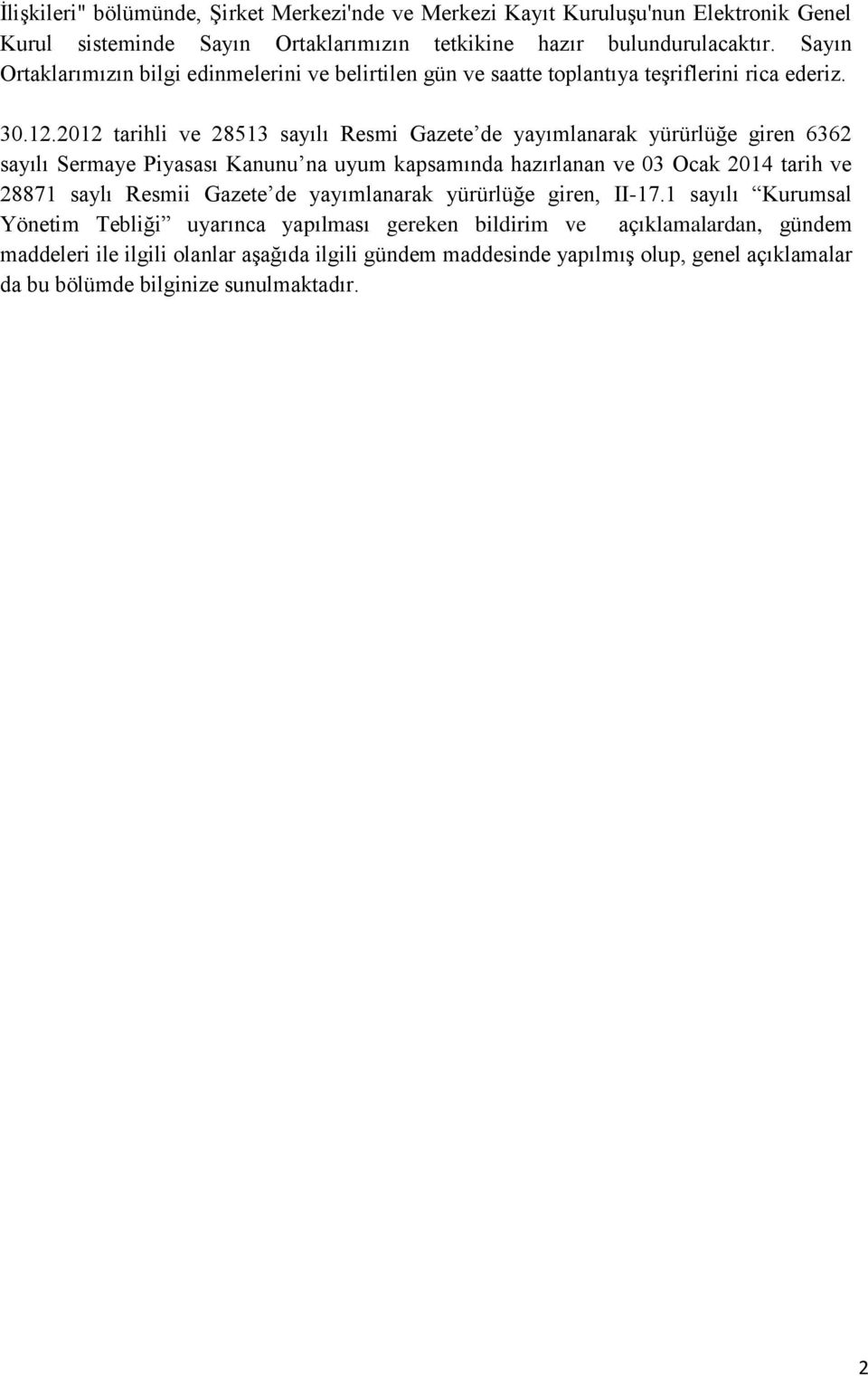 2012 tarihli ve 28513 sayılı Resmi Gazete de yayımlanarak yürürlüğe giren 6362 sayılı Sermaye Piyasası Kanunu na uyum kapsamında hazırlanan ve 03 Ocak 2014 tarih ve 28871 saylı Resmii