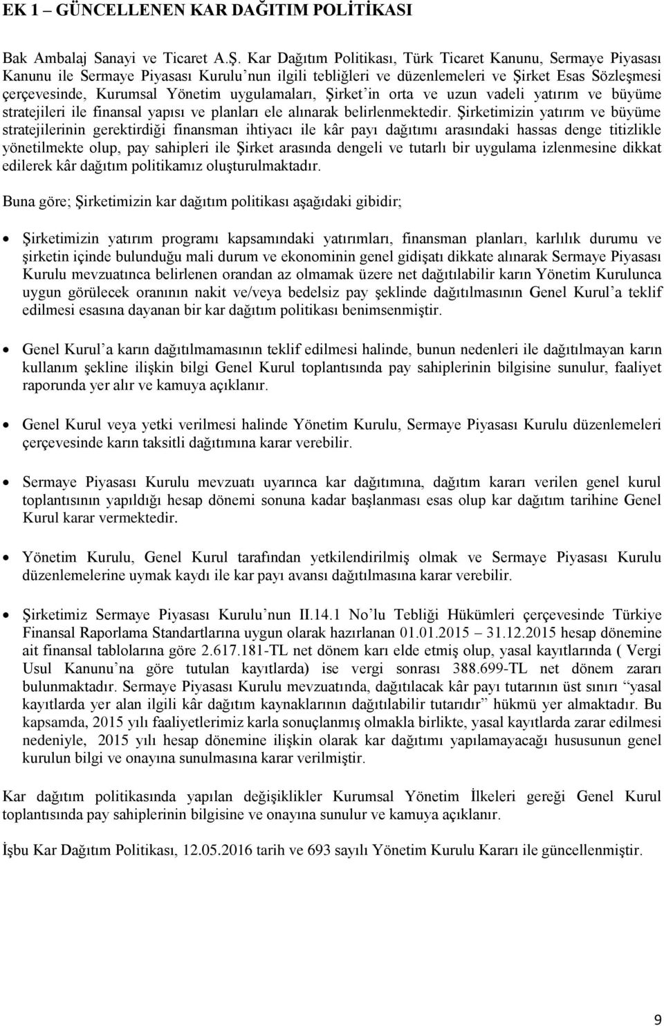 uygulamaları, Şirket in orta ve uzun vadeli yatırım ve büyüme stratejileri ile finansal yapısı ve planları ele alınarak belirlenmektedir.