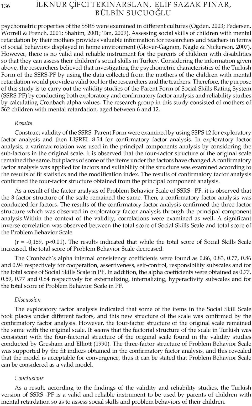 Assessing social skills of children with mental retardation by their mothers provides valuable information for researchers and teachers in terms of social behaviors displayed in home environment