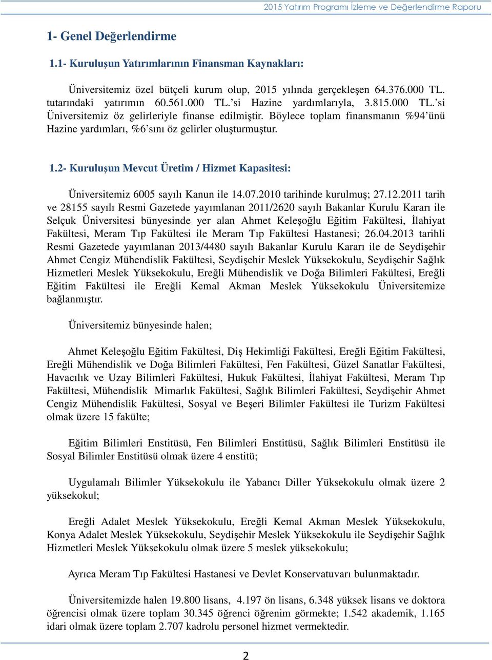 2- Kuruluşun Mevcut Üretim / Hizmet Kapasitesi: Üniversitemiz 6005 sayılı Kanun ile 14.07.2010 tarihinde kurulmuş; 27.12.