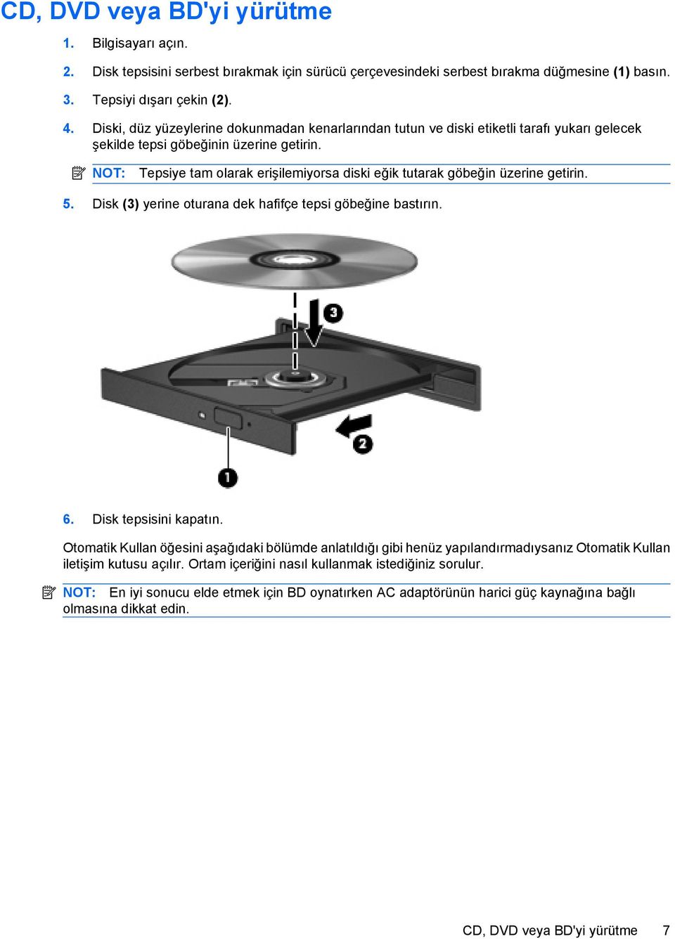 NOT: Tepsiye tam olarak erişilemiyorsa diski eğik tutarak göbeğin üzerine getirin. 5. Disk (3) yerine oturana dek hafifçe tepsi göbeğine bastırın. 6. Disk tepsisini kapatın.