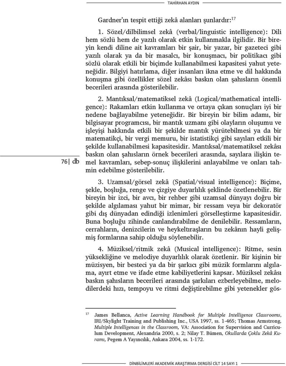 kapasitesi yahut yeteneğidir. Bilgiyi hatırlama, diğer insanları ikna etme ve dil hakkında konuşma gibi özellikler sözel zekâsı baskın olan şahısların önemli becerileri arasında gösterilebilir. 2.