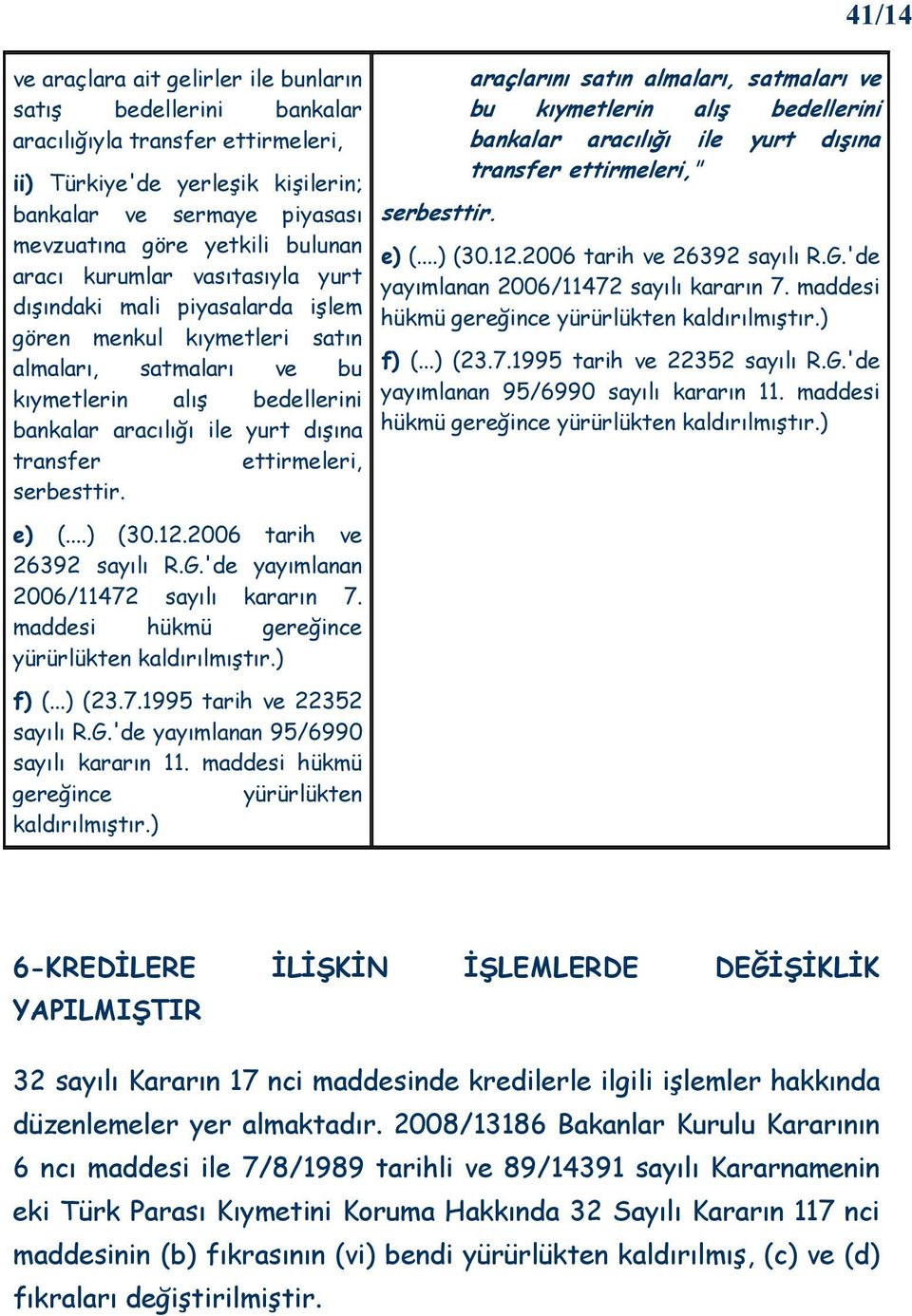 ettirmeleri, serbesttir. e) (...) (30.12.2006 tarih ve 26392 sayılı R.G.'de yayımlanan 2006/11472 sayılı kararın 7. maddesi hükmü gereğince yürürlükten kaldırılmıştır.) f) (...) (23.7.1995 tarih ve 22352 sayılı R.