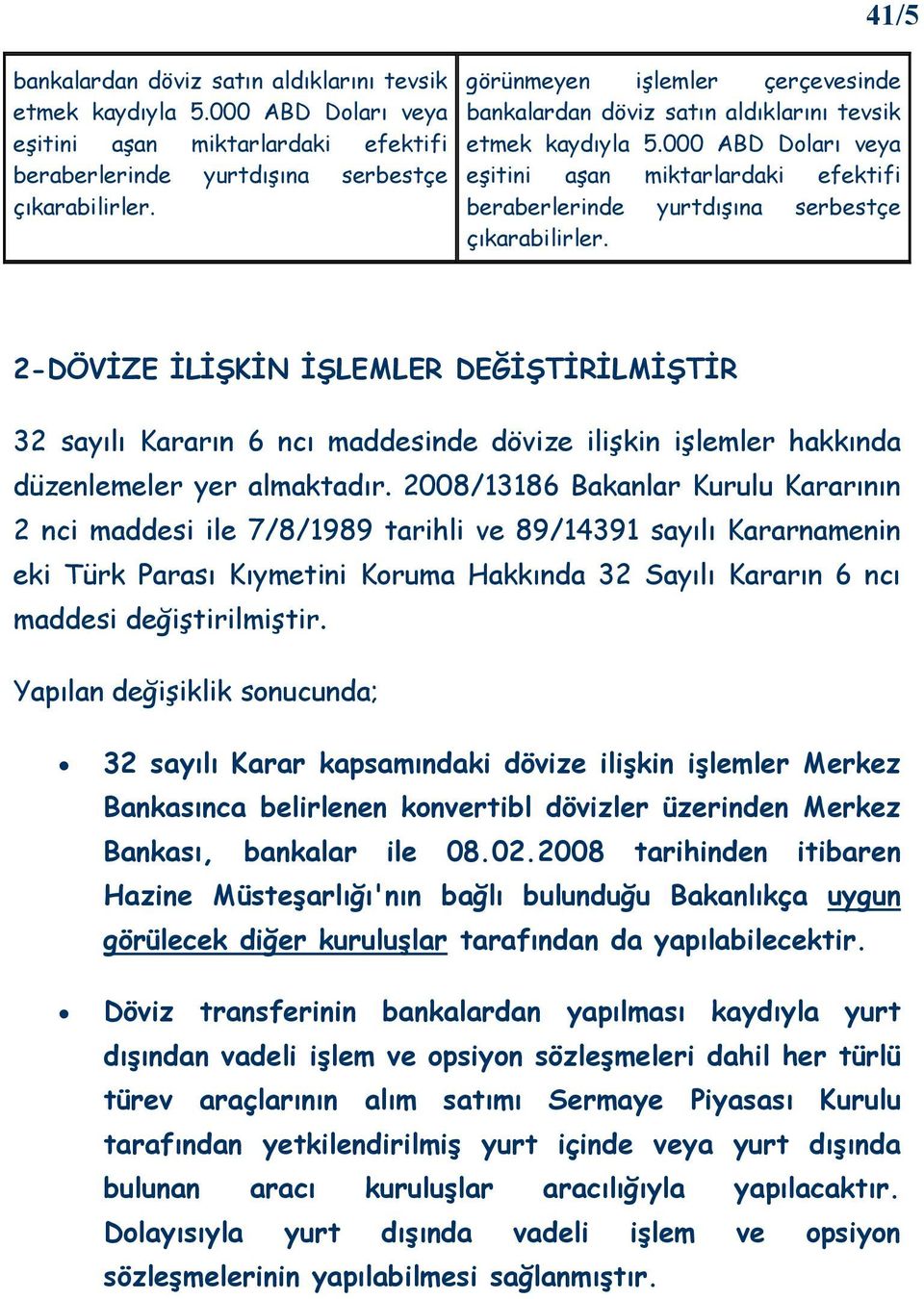 2008/13186 Bakanlar Kurulu Kararının 2 nci maddesi ile 7/8/1989 tarihli ve 89/14391 sayılı Kararnamenin eki Türk Parası Kıymetini Koruma Hakkında 32 Sayılı Kararın 6 ncı maddesi değiştirilmiştir.