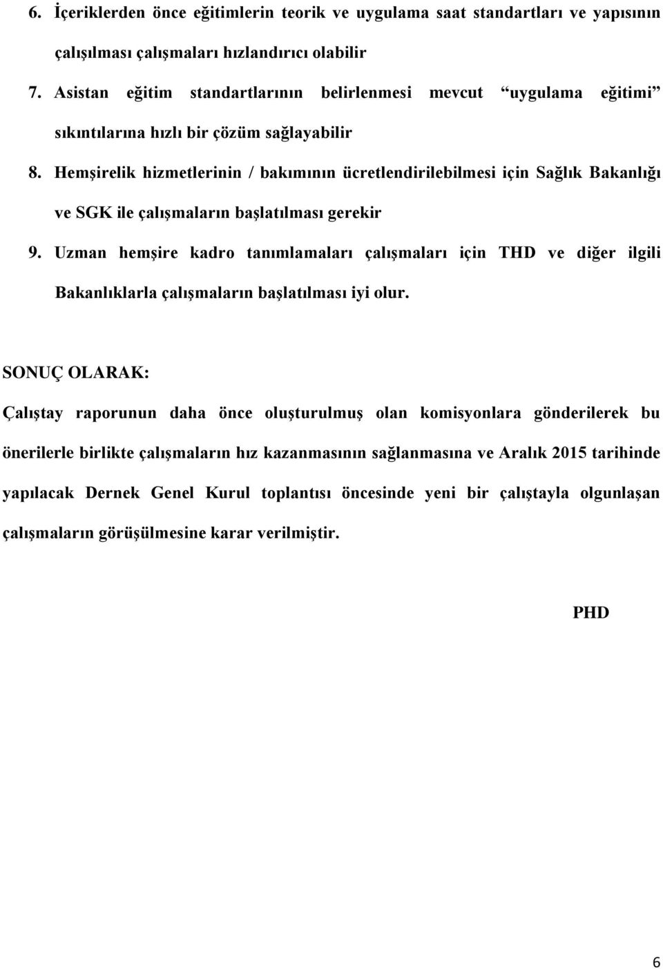 HemĢirelik hizmetlerinin / bakımının ücretlendirilebilmesi için Sağlık Bakanlığı ve SGK ile çalıģmaların baģlatılması gerekir 9.