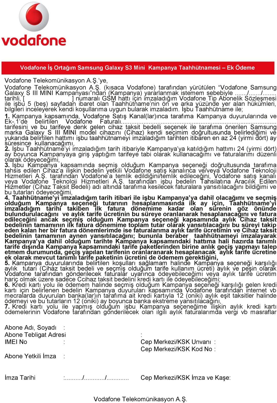 inceleyerek kendi koşullarıma uygun bularak imzaladım. İşbu Taahhütname ile; 1. Kampanya kapsamında, Vodafone Satış Kanal(lar)ınca tarafıma Kampanya duyurularında ve Ek-.
