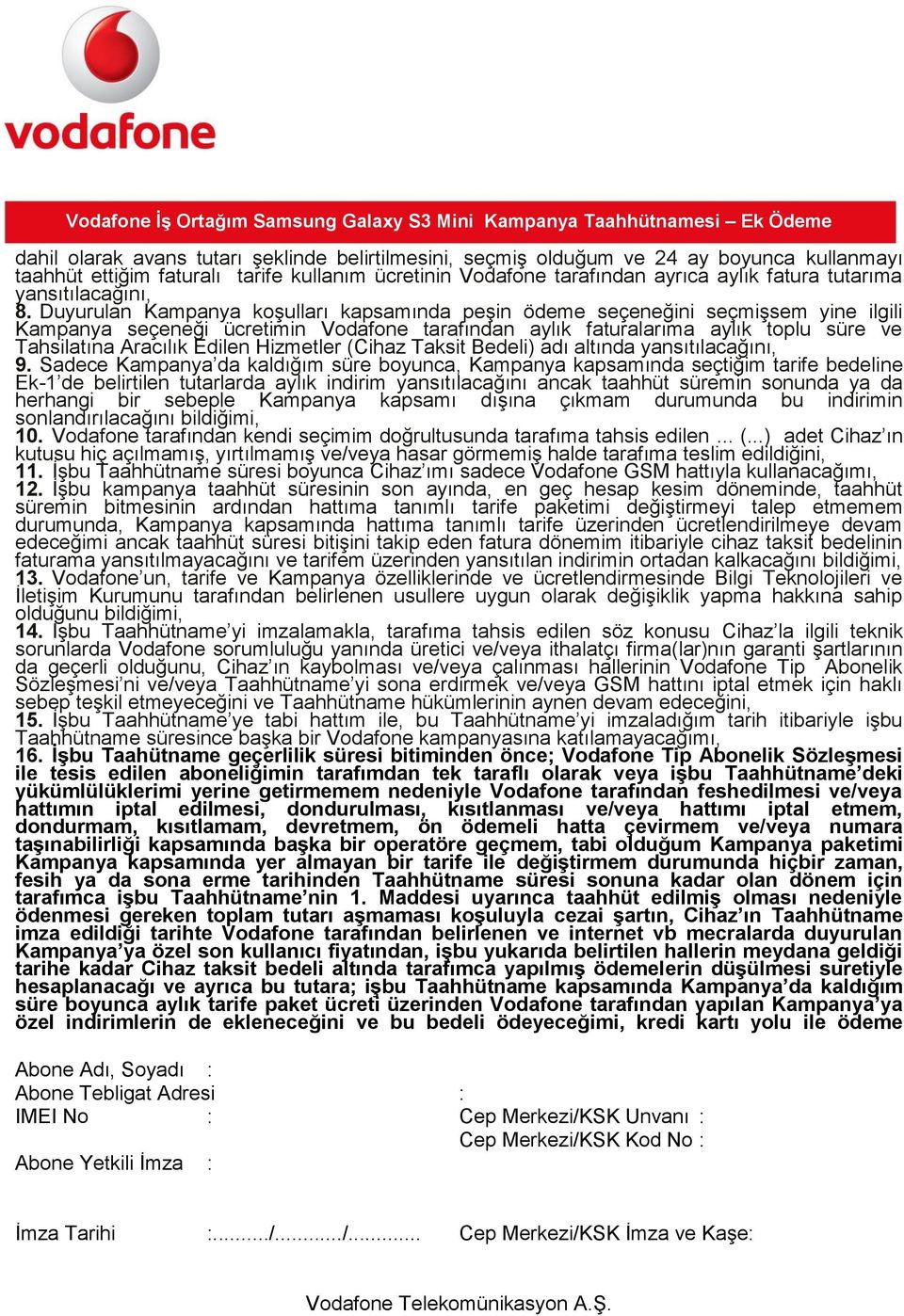 Duyurulan Kampanya koşulları kapsamında peşin ödeme seçeneğini seçmişsem yine ilgili Kampanya seçeneği ücretimin Vodafone tarafından aylık faturalarıma aylık toplu süre ve Tahsilatına Aracılık Edilen