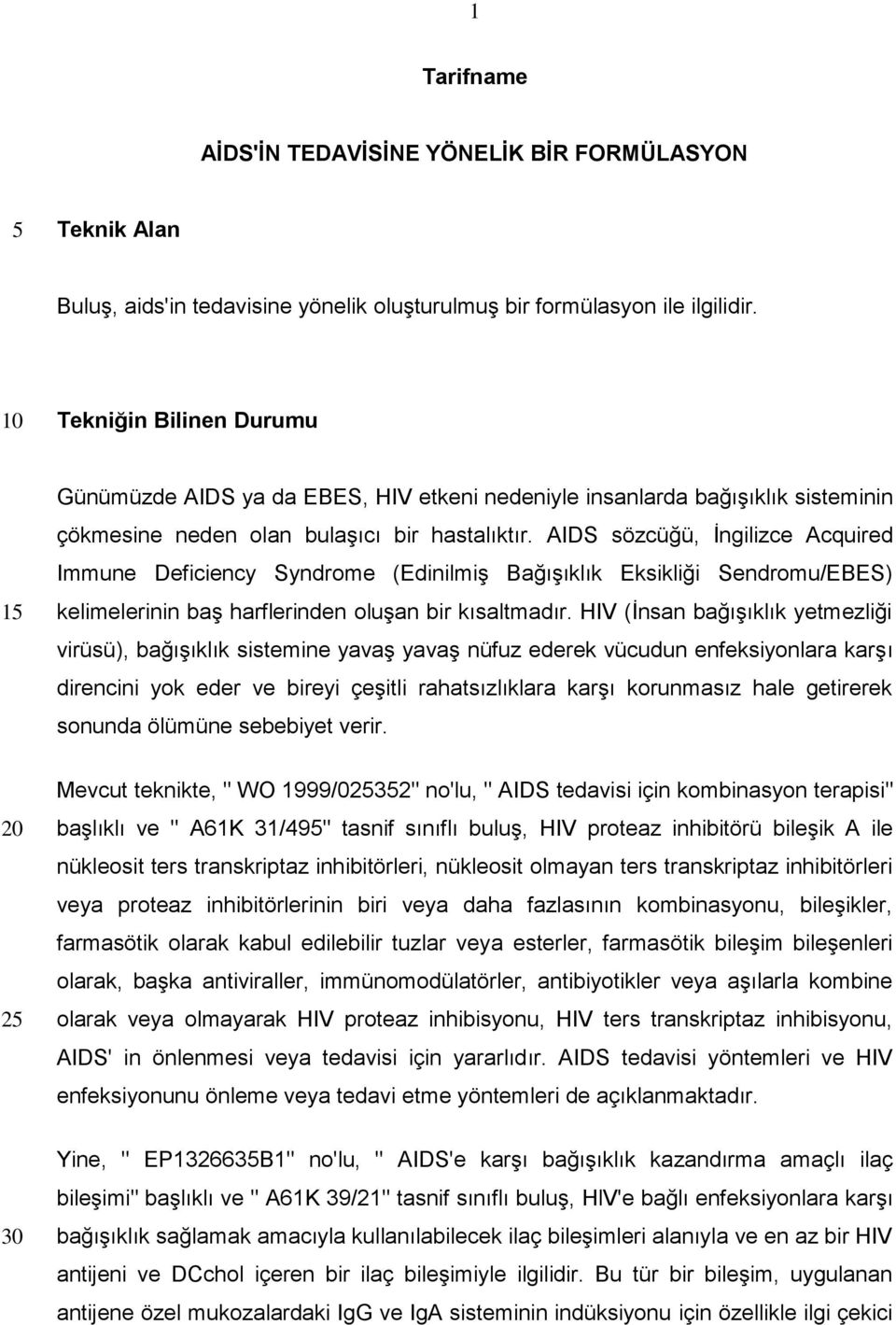 AIDS sözcüğü, İngilizce Acquired Immune Deficiency Syndrome (Edinilmiş Bağışıklık Eksikliği Sendromu/EBES) kelimelerinin baş harflerinden oluşan bir kısaltmadır.