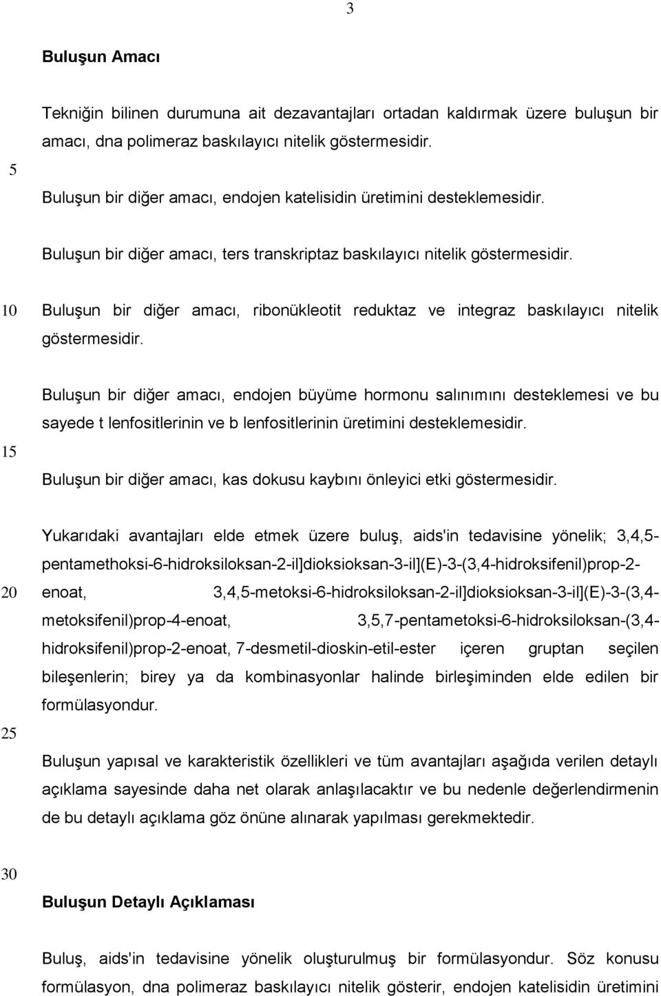 Buluşun bir diğer amacı, ribonükleotit reduktaz ve integraz baskılayıcı nitelik göstermesidir.