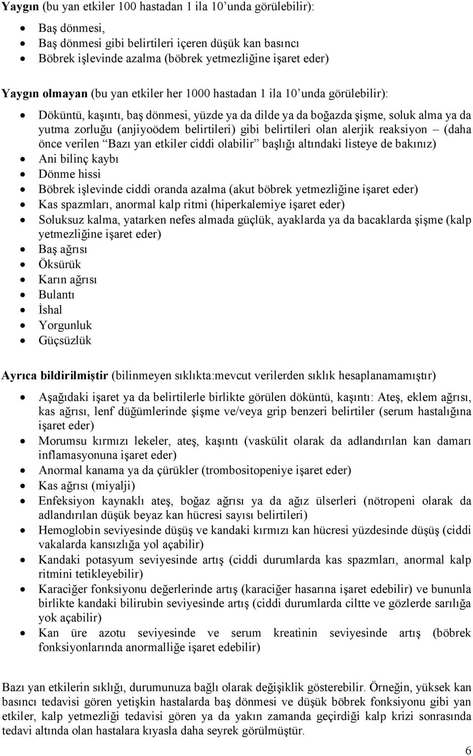 gibi belirtileri olan alerjik reaksiyon (daha önce verilen Bazı yan etkiler ciddi olabilir başlığı altındaki listeye de bakınız) Ani bilinç kaybı Dönme hissi Böbrek işlevinde ciddi oranda azalma